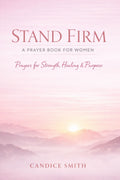 Stand Firm: A Prayer Book for Women: Prayers for Strength, Healing & Purpose