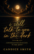 i still talk to you in the dark: Conversations with God in the quiet
